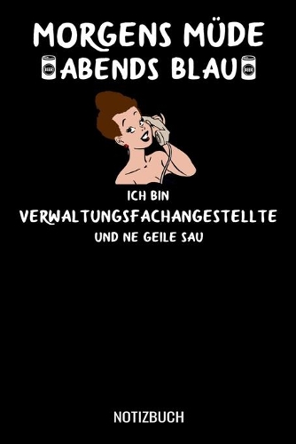 Morgens Müde abends blau ich bin Verwaltungsfachangestellte und ne geile Sau: A5 Notizbuch Demi Raster / Karo / Kariert 120 Seiten für Verwaltung und Angestellte
