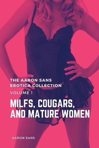 The Aaron Sans Erotica Collection Volume 1: MILFs, Cougars, and Mature Women(The Aaron Sans Erotica Collection)