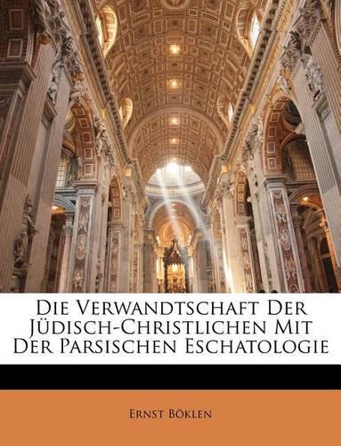 Die Verwandtschaft Der Judisch-Christlichen Mit Der Parsischen Eschatologie