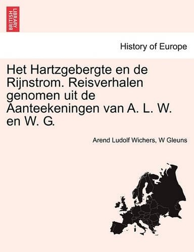 Het Hartzgebergte En de Rijnstrom. Reisverhalen Genomen Uit de Aanteekeningen Van A. L. W. En W. G. Eerste Deel