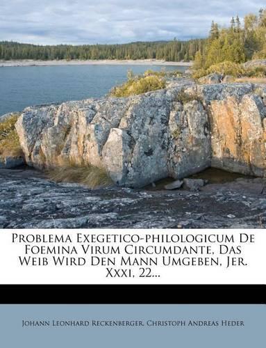 Problema Exegetico-Philologicum de Foemina Virum Circumdante, Das Weib Wird Den Mann Umgeben, Jer. XXXI, 22...