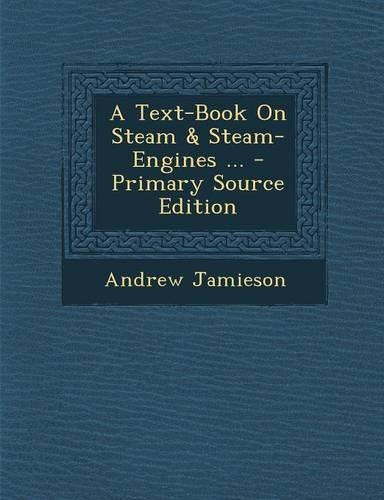 A Text-Book on Steam & Steam-Engines ... - Primary Source Edition