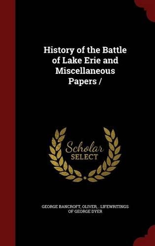 History of the Battle of Lake Erie and Miscellaneous Papers /