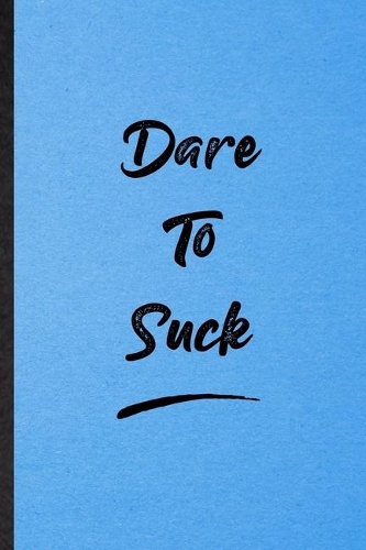 Dare To Suck: Lined Notebook For Positive Motivation. Funny Ruled Journal For Support Faith Belief. Unique Student Teacher Blank Composition/ Planner Great For Ho