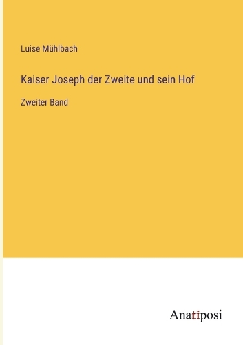 Kaiser Joseph der Zweite und sein Hof: Zweiter Band