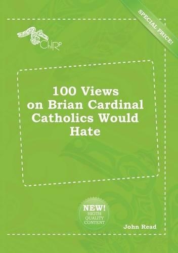 100 Views on Brian Cardinal Catholics Would Hate