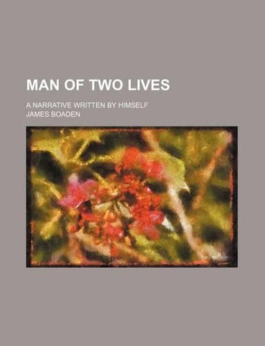 Man of Two Lives; A Narrative Written by Himself