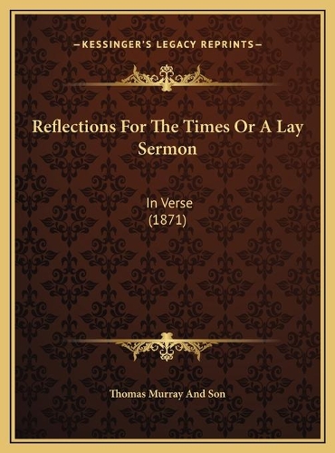 Reflections For The Times Or A Lay Sermon: In Verse (1871)