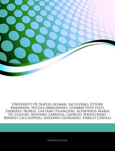 Articles on University of Naples Alumni, Including: Ettore Majorana, Nicola Abbagnano, Giambattista Vico, Umberto Nobile, Gaetano Filangieri, Alphonsus Maria de Liguori, Antonio Labriola, Giorgio Napo