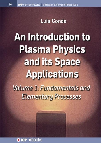 An Introduction to Plasma Physics and Its Space Applications, Volume 1: Fundamentals and Elementary Processes(IOP Concise Physics)