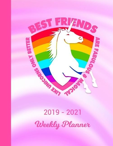 2019 - 2021 Weekly Planner: Best Friend Unicorn Rainbow Pink Cover 2 Year Day & Week Planning January 19 - December 20 Notebook Planner Set Goals, Get Things Done Datebook Cale