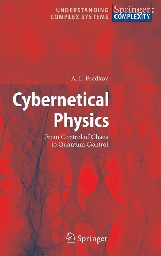 Cybernetical Physics: From Control of Chaos to Quantum Control(Understanding Complex Systems)