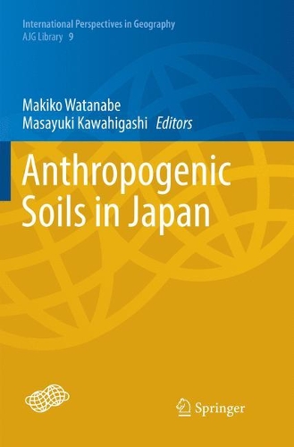Anthropogenic Soils in Japan: (9 International Perspectives in Geography)