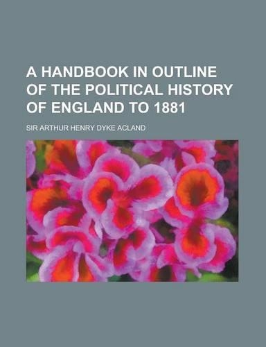 A Handbook in Outline of the Political History of England to 1881