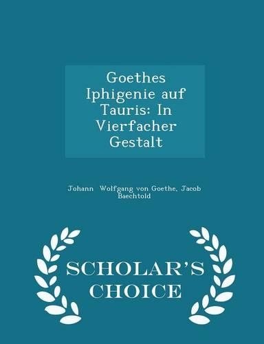 Goethes Iphigenie Auf Tauris: In Vierfacher Gestalt - Scholar's Choice Edition