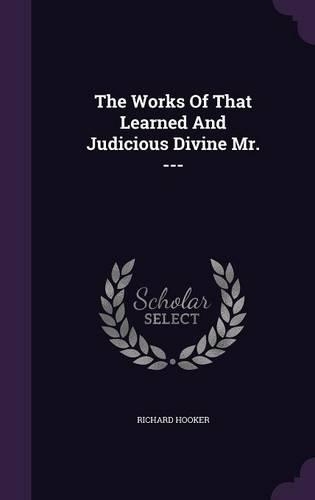 The Works of That Learned and Judicious Divine Mr. ---