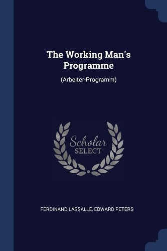 The Working Man's Programme: (Arbeiter-Programm)