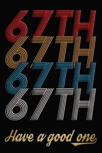 67th Have A Good One: 67th Birthday Journal / Notebook / Diary / Appreciation Gift / Anniversary / Unique Card Alternative / 67 Year Old Birthday Gift