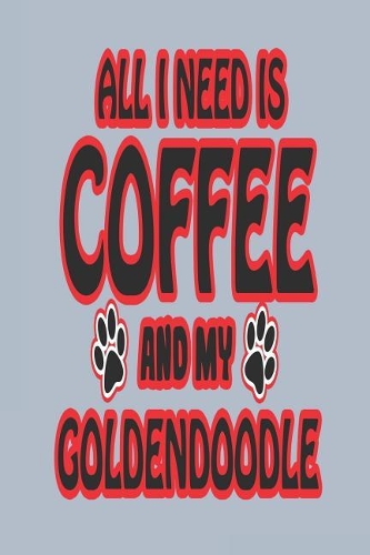 All I Need Is Coffee and My Goldendoodle: Blank Lined Journal for Goldendoodle Dog Parents