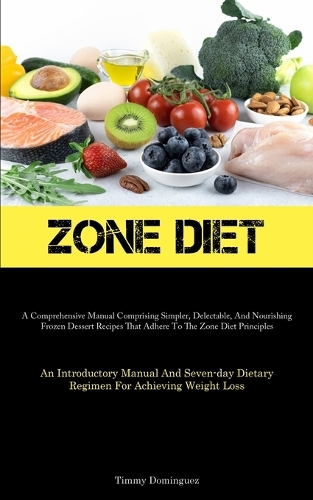 Zone Diet: A Comprehensive Manual Comprising Simpler, Delectable, And Nourishing Frozen Dessert Recipes That Adhere To The Zone Diet Principles (An Introductor