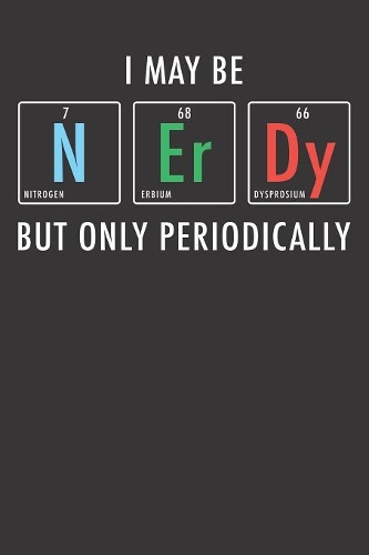 Notebook: I May Nerdy But Only Periodically Science Student Teacher Dot Grid 6x9 120 Pages Journal