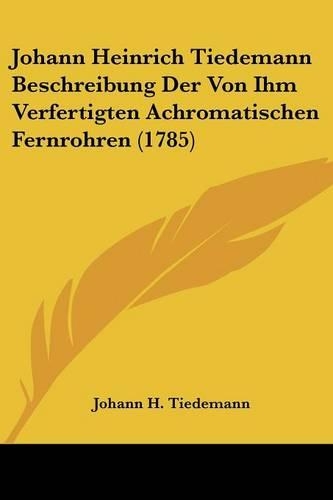 Johann Heinrich Tiedemann Beschreibung Der Von Ihm Verfertigten Achromatischen Fernrohren (1785)