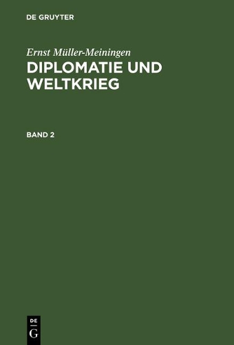 Ernst Müller-Meiningen: Diplomatie Und Weltkrieg. Band 2