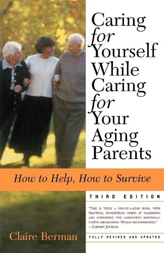 Caring for Yourself While Caring for Your Aging Parents, Third Edition: How to Help, How to Survive
