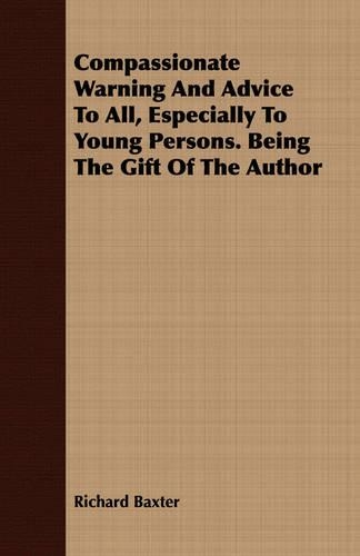 Compassionate Warning And Advice To All, Especially To Young Persons. Being The Gift Of The Author