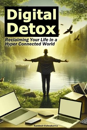 Digital Detox - Reclaiming Your Life in a Hyper Connected World