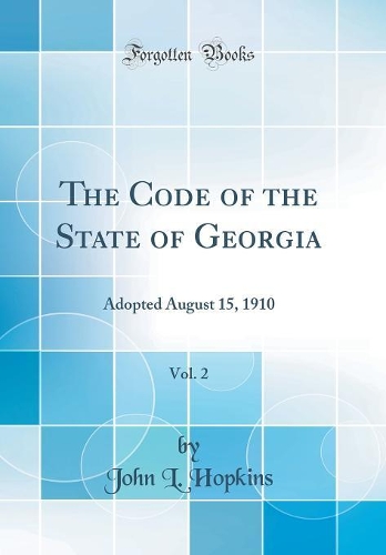 The Code of the State of Georgia, Vol. 2: Adopted August 15, 1910 (Classic Reprint)