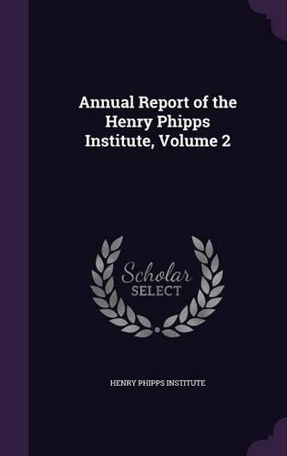 Annual Report of the Henry Phipps Institute, Volume 2