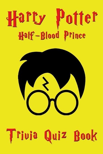Harry potter & The Half-Blood Prince Trivia Quiz Book: Hundreds of Harry Potter questions and answer catering to both the casual reader and the die-hard fanatic.