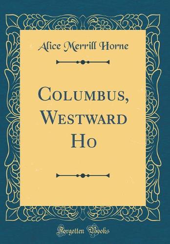 Columbus, Westward Ho (Classic Reprint)