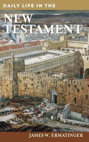 Daily Life in the New Testament: (The Greenwood Press Daily Life Through History Series)