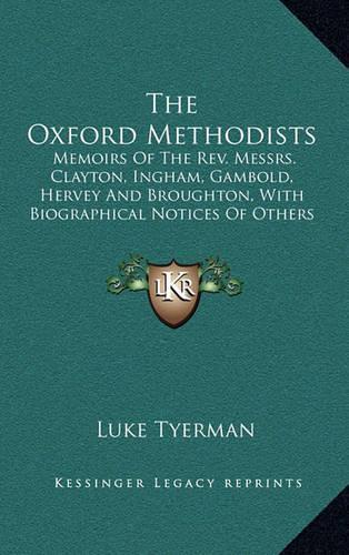 The Oxford Methodists: Memoirs of the REV. Messrs. Clayton, Ingham, Gambold, Hervey and Broughton, with Biographical Notices of Others (1873)