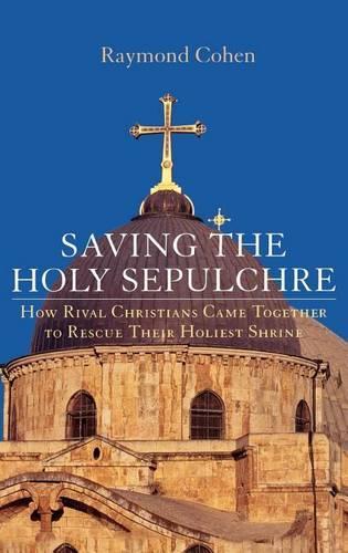 Saving the Holy Sepulchre: How Rival Christians Came Together to Rescue Their Holiest Shrine