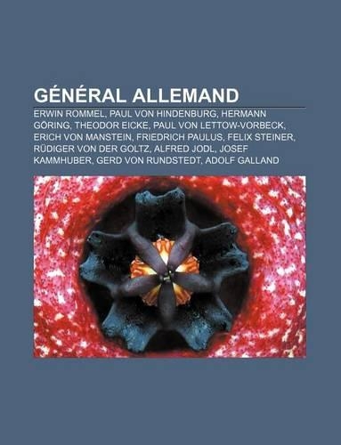 General Allemand: Erwin Rommel, Paul Von Hindenburg, Hermann Goring, Theodor Eicke, Paul Von Lettow-Vorbeck, Erich Von Manstein