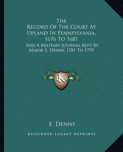 The Record Of The Court At Upland In Pennsylvania, 1676 To 1681