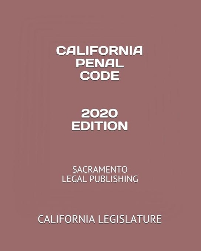 California Penal Code 2020 Edition: Sacramento Legal Publishing