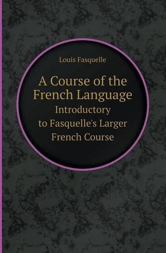 A Course of the French Language Introductory to Fasquelle's Larger French Course