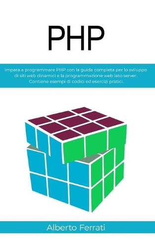 PHP: Impara a programmare PHP con la guida completa per lo sviluppo di siti web dinamici e la programmazione web lato server. Contiene esempi di codici e
