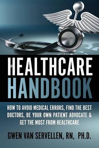 The Healthcare Handbook: How to Avoid Medical Errors, Find the Best Doctors, Be Your Own Patient Advocate & Get the Most from Healthcare(1 Healthcare Advocate)