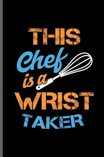 This chef is a Wrist Taker: Cooking Chef Cooks notebooks gift (6x9) Lined notebook to write in