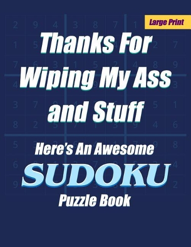 Thanks For Wiping My Ass and Stuff Here's An Awesome Sudoku Puzzle Book - Large Print: With Answers - One Puzzle Per Page