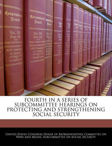 Fourth in a Series of Subcommittee Hearings on Protecting and Strengthening Social Security
