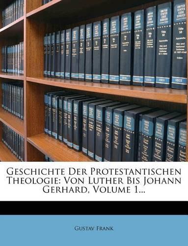 Geschichte Der Protestantischen Theologie: Von Luther Bis Johann Gerhard.