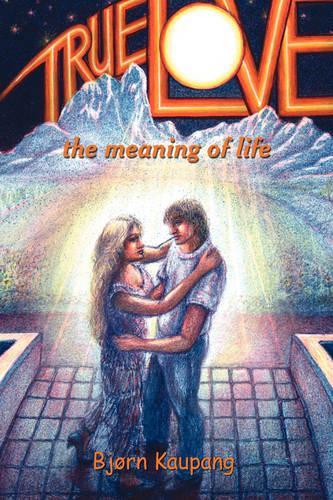 True Love: The Meaning of Life