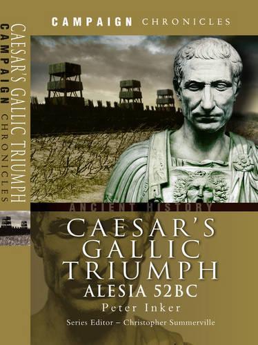 Caesar's Gallic Triumph: Alesia 52 Bc