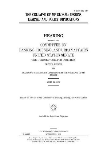The Collapse of Mf Global: Lessons Learned and Policy Implications: Hearing Before the Committee on Banking, Housing, and Urban Affairs, United States Senate, One Hundred Twel